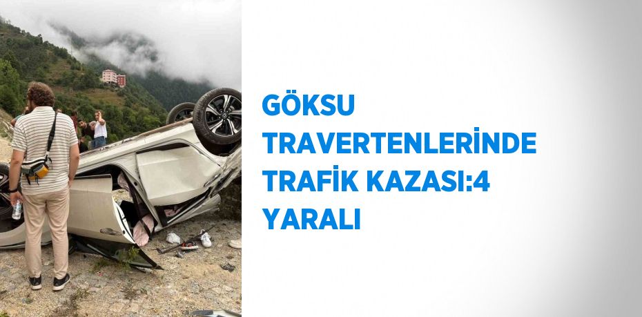 GÖKSU TRAVERTENLERİNDE TRAFİK KAZASI:4 YARALI