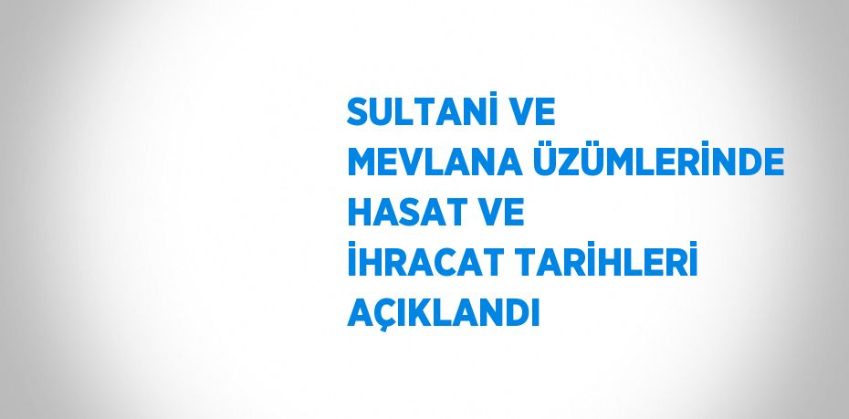 SULTANİ VE MEVLANA ÜZÜMLERİNDE HASAT VE İHRACAT TARİHLERİ AÇIKLANDI