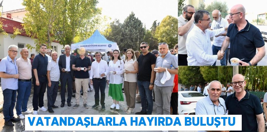 Vatandaşlarla hayırda buluştu
