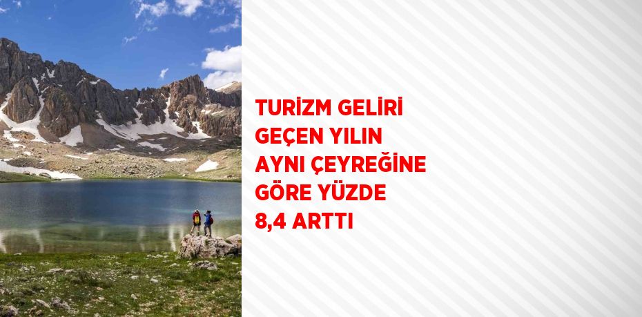 TURİZM GELİRİ GEÇEN YILIN AYNI ÇEYREĞİNE GÖRE YÜZDE 8,4 ARTTI