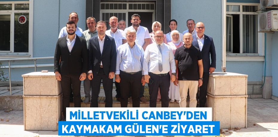 Milletvekili Canbey’den Kaymakam Gülen’e ziyaret