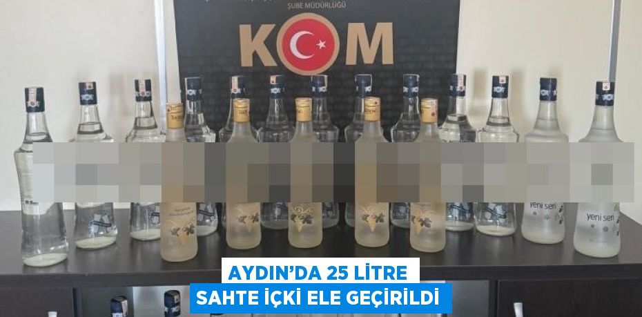 AYDIN’DA 25 LİTRE SAHTE İÇKİ ELE GEÇİRİLDİ