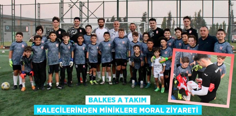 BALKES A Takım Kalecilerinden Miniklere Moral Ziyareti