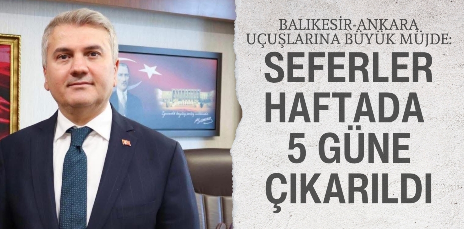Balıkesir-Ankara Uçuşlarına Büyük Müjde: Seferler Haftada 5 Güne Çıkarıldı