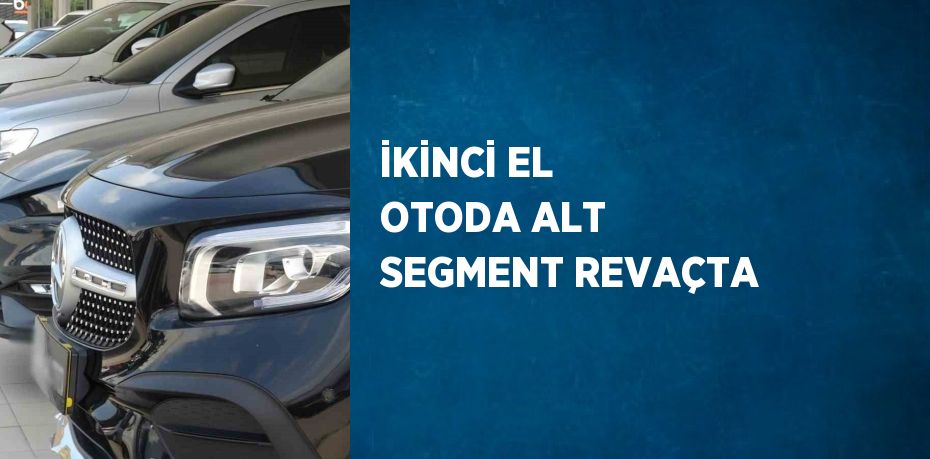 İKİNCİ EL OTODA ALT SEGMENT REVAÇTA