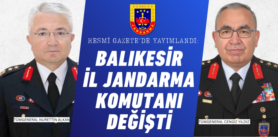 RESMÎ GAZETE'DE YAYIMLANDI: BALIKESİR İL JANDARMA KOMUTANI DEĞİŞTİ