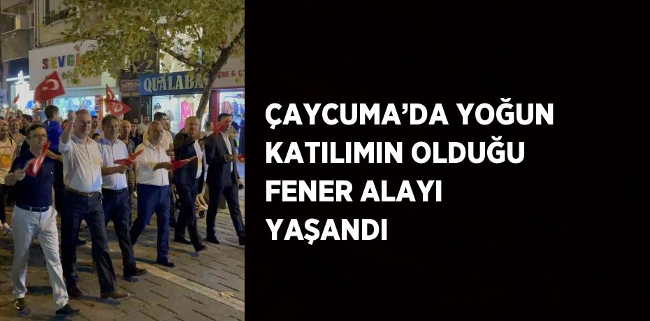 ÇAYCUMA’DA YOĞUN KATILIMIN OLDUĞU FENER ALAYI YAŞANDI