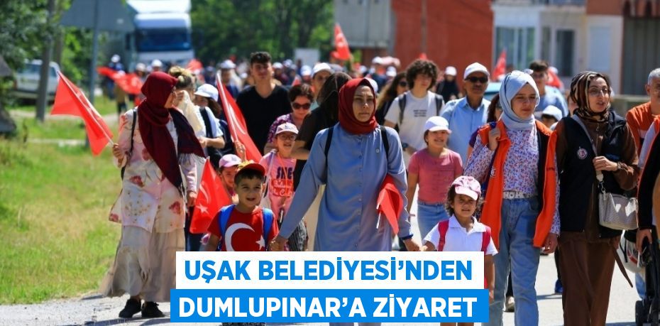 UŞAK BELEDİYESİ’NDEN DUMLUPINAR’A ZİYARET