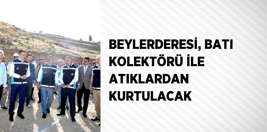 BEYLERDERESİ, BATI KOLEKTÖRÜ İLE ATIKLARDAN KURTULACAK