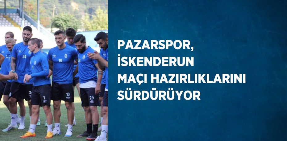 PAZARSPOR, İSKENDERUN MAÇI HAZIRLIKLARINI SÜRDÜRÜYOR