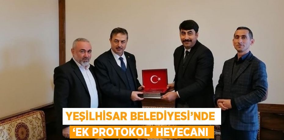 YEŞİLHİSAR BELEDİYESİ’NDE ‘EK PROTOKOL’ HEYECANI