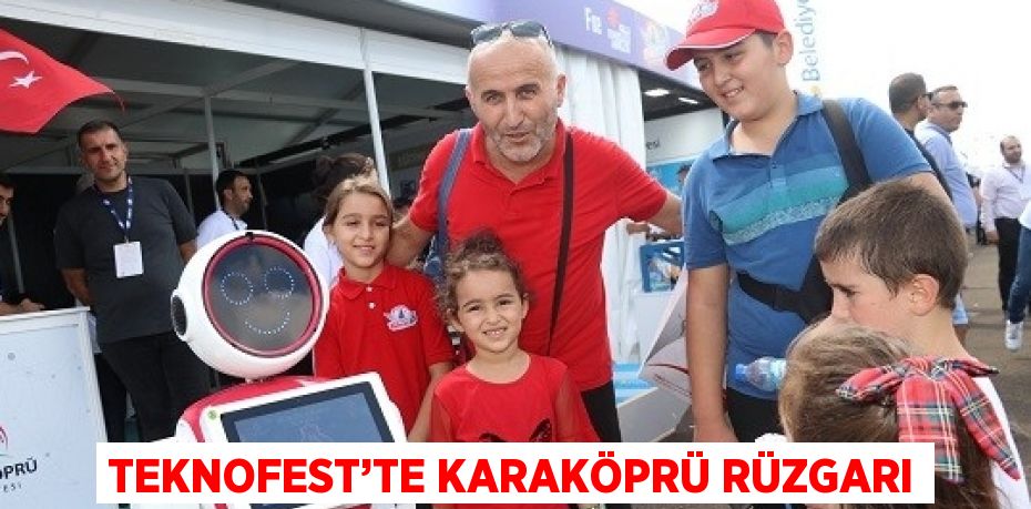 TEKNOFEST’TE KARAKÖPRÜ RÜZGARI