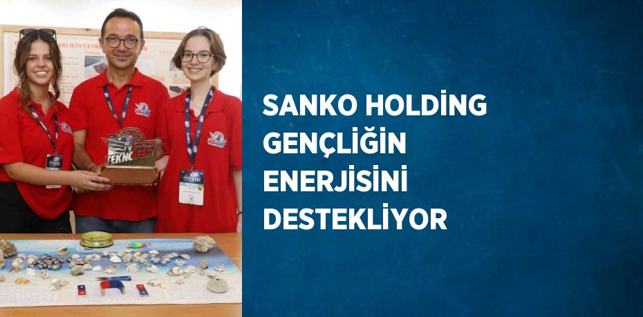 SANKO HOLDİNG GENÇLİĞİN ENERJİSİNİ DESTEKLİYOR