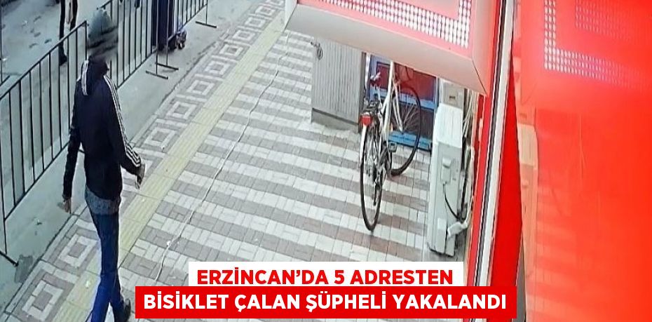 ERZİNCAN’DA 5 ADRESTEN BİSİKLET ÇALAN ŞÜPHELİ YAKALANDI