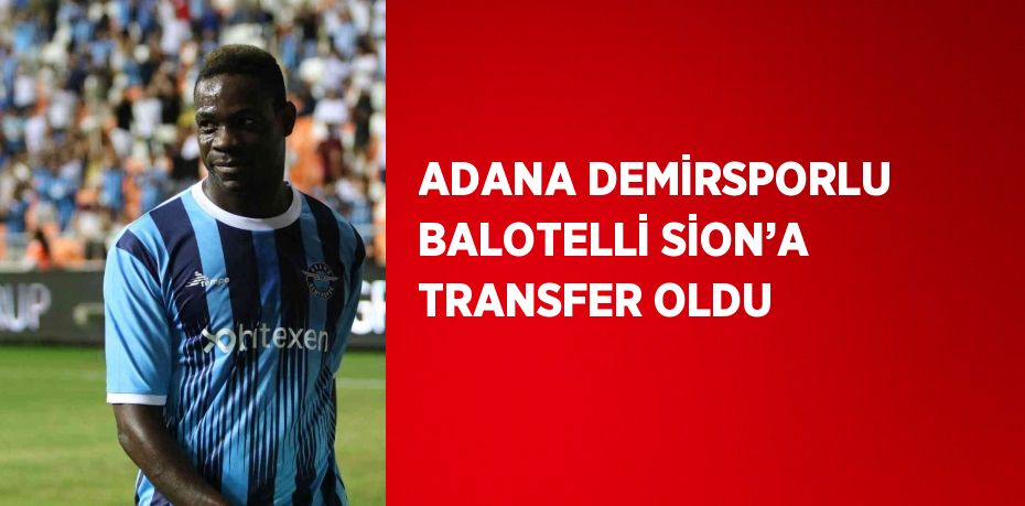 ADANA DEMİRSPORLU BALOTELLİ SİON’A TRANSFER OLDU