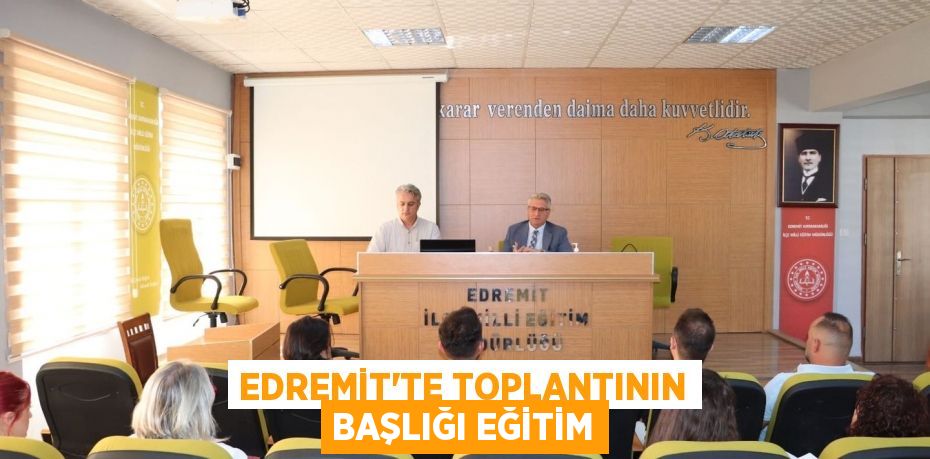 EDREMİT’TE TOPLANTININ BAŞLIĞI EĞİTİM
