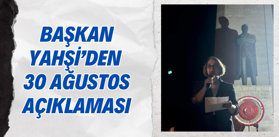 BAŞKAN YAHŞİ’DEN 30 AĞUSTOS AÇIKLAMASI