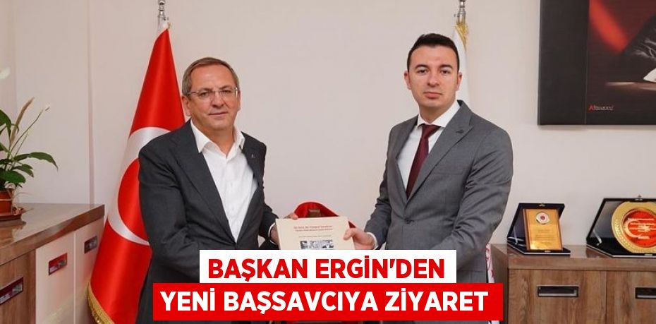 BAŞKAN ERGİN’DEN YENİ BAŞSAVCIYA ZİYARET