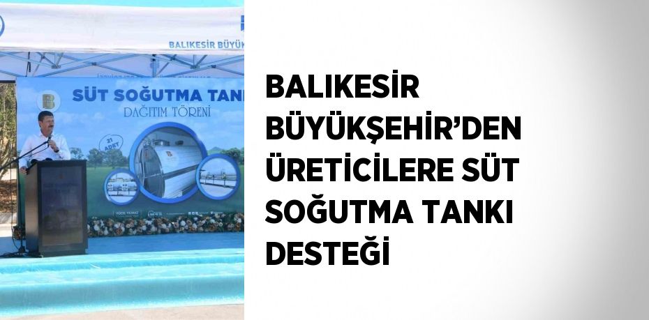 BALIKESİR BÜYÜKŞEHİR’DEN ÜRETİCİLERE SÜT SOĞUTMA TANKI DESTEĞİ