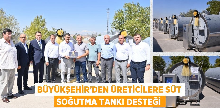 BÜYÜKŞEHİR’DEN ÜRETİCİLERE SÜT SOĞUTMA TANKI DESTEĞİ