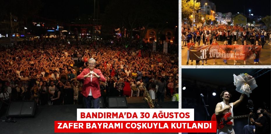 BANDIRMA'DA 30 AĞUSTOS ZAFER BAYRAMI COŞKUYLA KUTLANDI