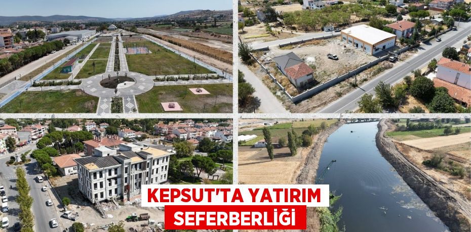 KEPSUT’TA YATIRIM  SEFERBERLİĞİ