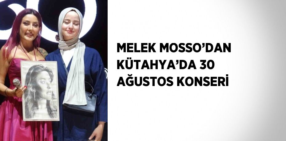 MELEK MOSSO’DAN KÜTAHYA’DA 30 AĞUSTOS KONSERİ