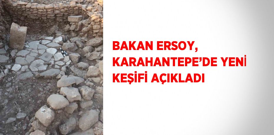 BAKAN ERSOY, KARAHANTEPE’DE YENİ KEŞİFİ AÇIKLADI