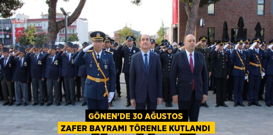 GÖNEN’DE 30 AĞUSTOS ZAFER BAYRAMI TÖRENLE KUTLANDI