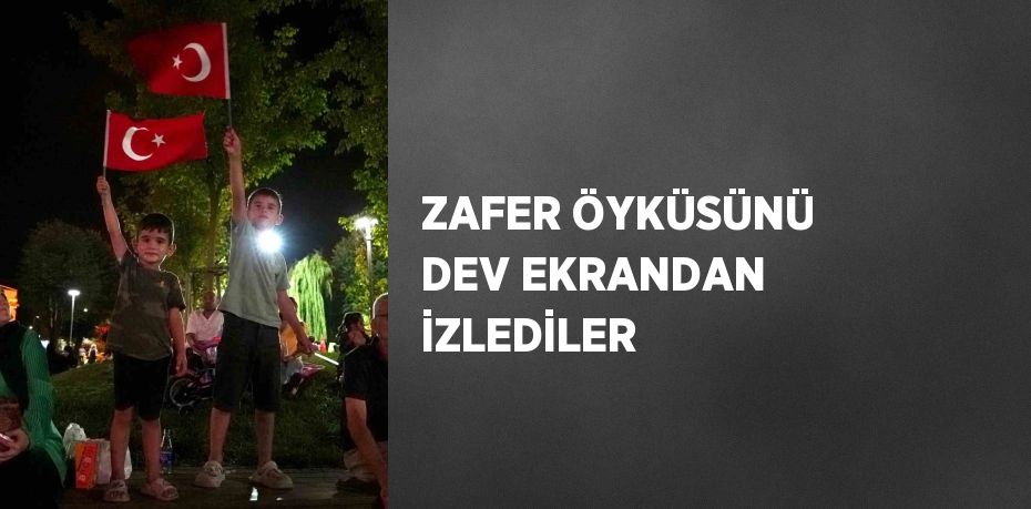 ZAFER ÖYKÜSÜNÜ DEV EKRANDAN İZLEDİLER