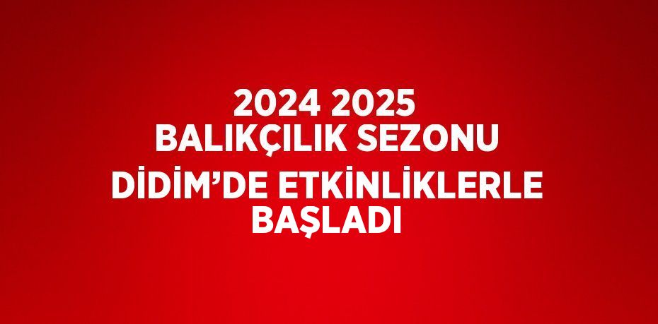 2024 2025 BALIKÇILIK SEZONU DİDİM’DE ETKİNLİKLERLE BAŞLADI