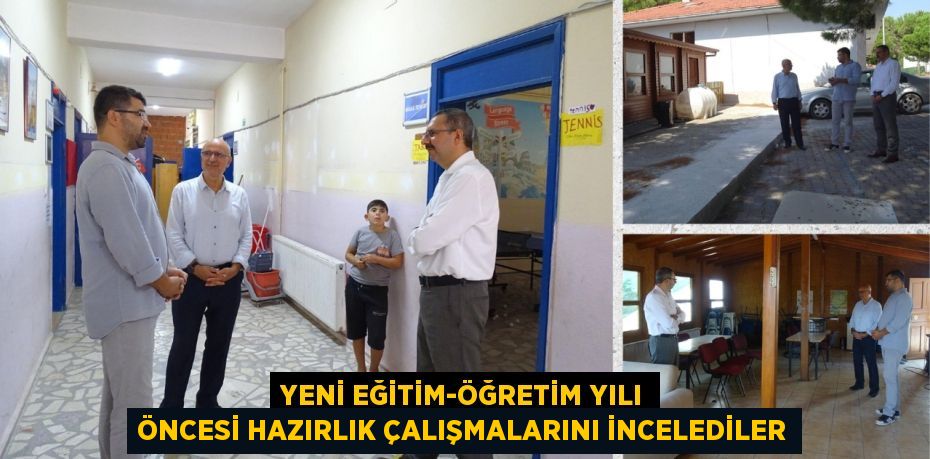 YENİ EĞİTİM-ÖĞRETİM YILI ÖNCESİ HAZIRLIK ÇALIŞMALARINI İNCELEDİLER