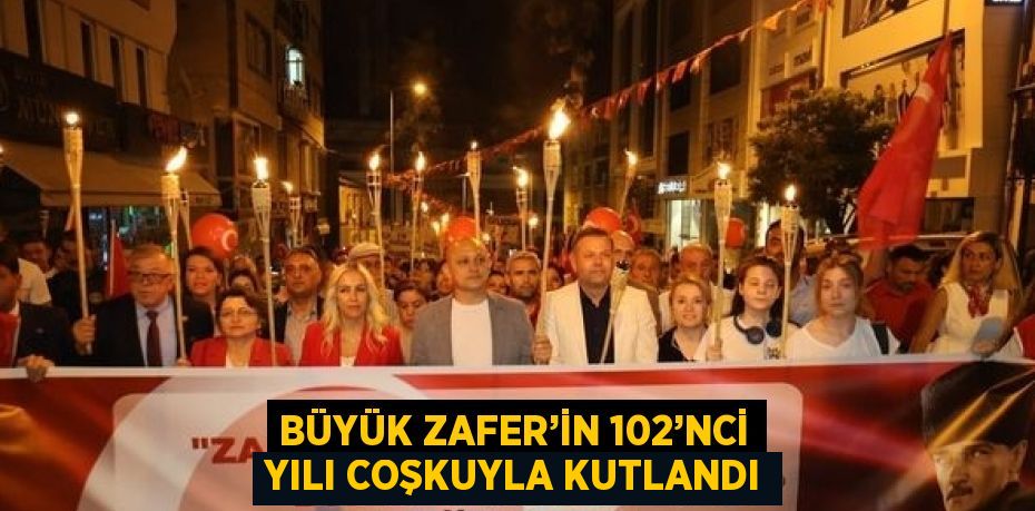 BÜYÜK ZAFER’İN 102’NCİ YILI COŞKUYLA KUTLANDI