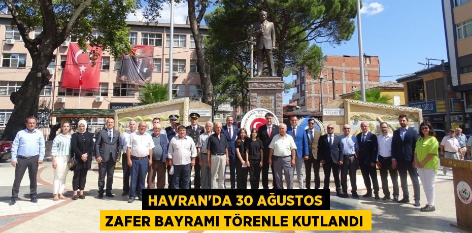 HAVRAN’DA 30 AĞUSTOS ZAFER BAYRAMI TÖRENLE KUTLANDI