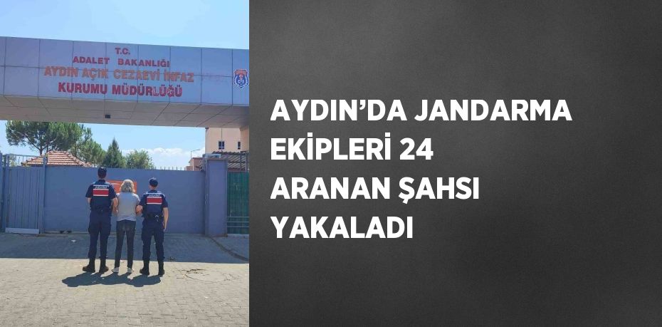 AYDIN’DA JANDARMA EKİPLERİ 24 ARANAN ŞAHSI YAKALADI