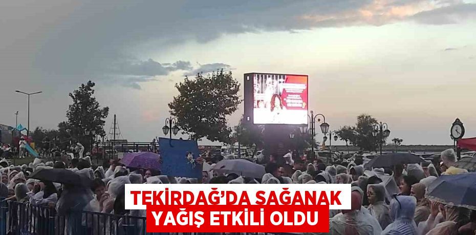 TEKİRDAĞ’DA SAĞANAK YAĞIŞ ETKİLİ OLDU