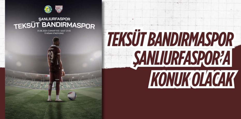 TEKSÜT BANDIRMASPOR ŞANLIURFASPOR’A KONUK OLACAK