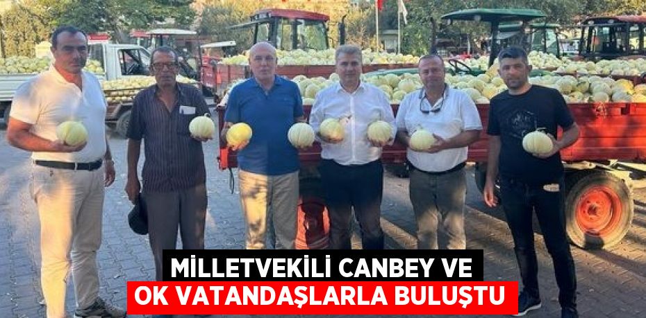 MİLLETVEKİLİ CANBEY VE OK VATANDAŞLARLA BULUŞTU