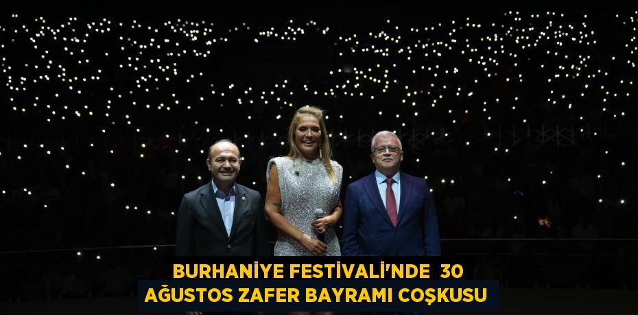 BURHANİYE FESTİVALİ’NDE  30 AĞUSTOS ZAFER BAYRAMI COŞKUSU