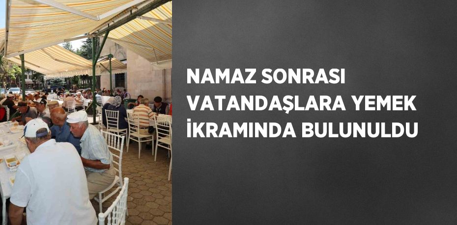 NAMAZ SONRASI VATANDAŞLARA YEMEK İKRAMINDA BULUNULDU