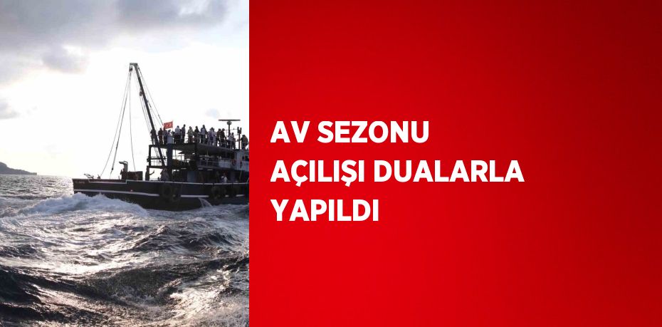 AV SEZONU AÇILIŞI DUALARLA YAPILDI