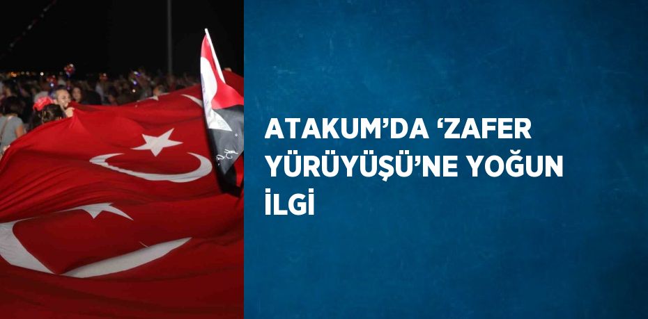 ATAKUM’DA ‘ZAFER YÜRÜYÜŞÜ’NE YOĞUN İLGİ