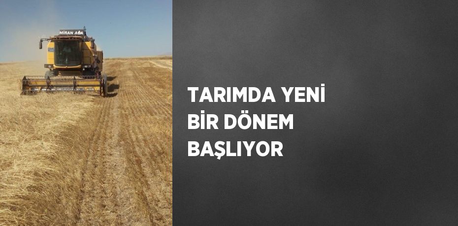 TARIMDA YENİ BİR DÖNEM BAŞLIYOR