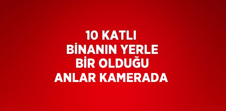 10 KATLI BİNANIN YERLE BİR OLDUĞU ANLAR KAMERADA