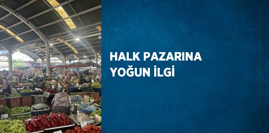 HALK PAZARINA YOĞUN İLGİ