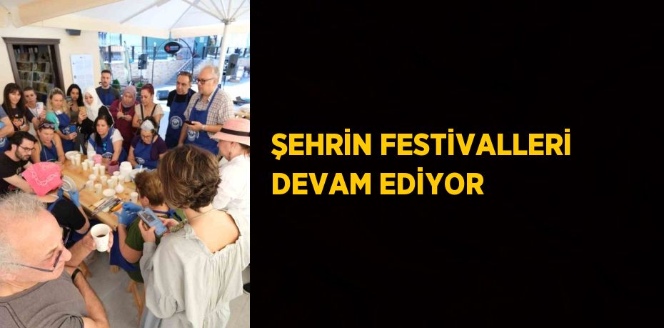 ŞEHRİN FESTİVALLERİ DEVAM EDİYOR