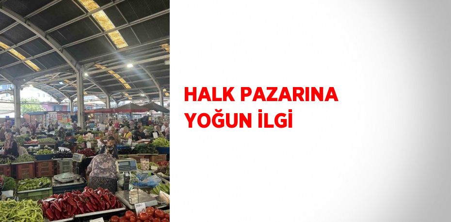 HALK PAZARINA YOĞUN İLGİ