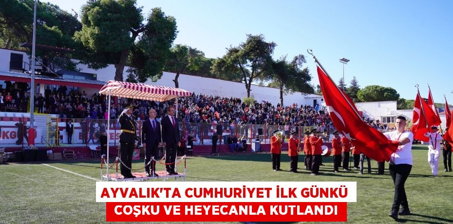 AYVALIK’TA CUMHURİYET İLK GÜNKÜ  COŞKU VE HEYECANLA KUTLANDI