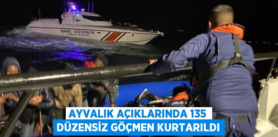 AYVALIK AÇIKLARINDA 135 DÜZENSİZ GÖÇMEN KURTARILDI