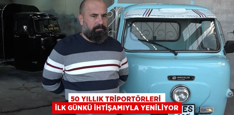 50 yıllık triportörleri ilk günkü ihtişamıyla yeniliyor